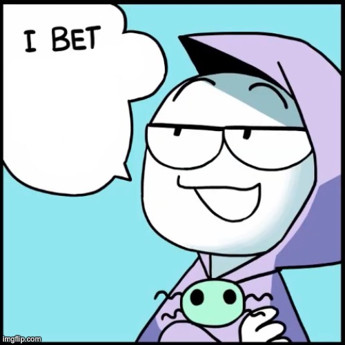 I bet ___ | image tagged in i bet ___ | made w/ Imgflip meme maker
