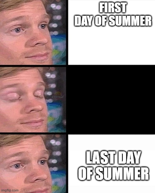 FIRST DAY OF SUMMER; LAST DAY OF SUMMER | made w/ Imgflip meme maker