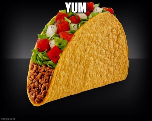 taco | YUM | image tagged in taco | made w/ Imgflip meme maker