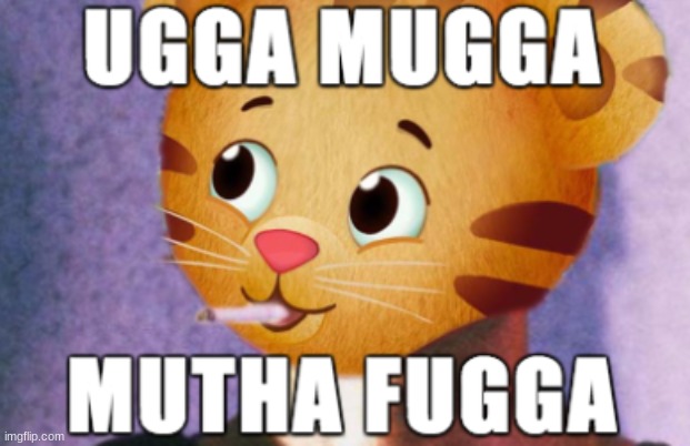ugga mugga you peice of sh!t | image tagged in ugga | made w/ Imgflip meme maker