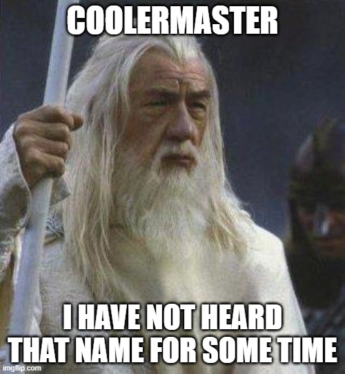 gandalf | COOLERMASTER; I HAVE NOT HEARD THAT NAME FOR SOME TIME | image tagged in gandalf | made w/ Imgflip meme maker