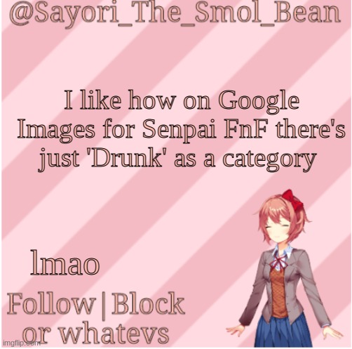 Sayori's NEW Temp! | I like how on Google Images for Senpai FnF there's just 'Drunk' as a category; lmao | image tagged in sayori's new temp | made w/ Imgflip meme maker