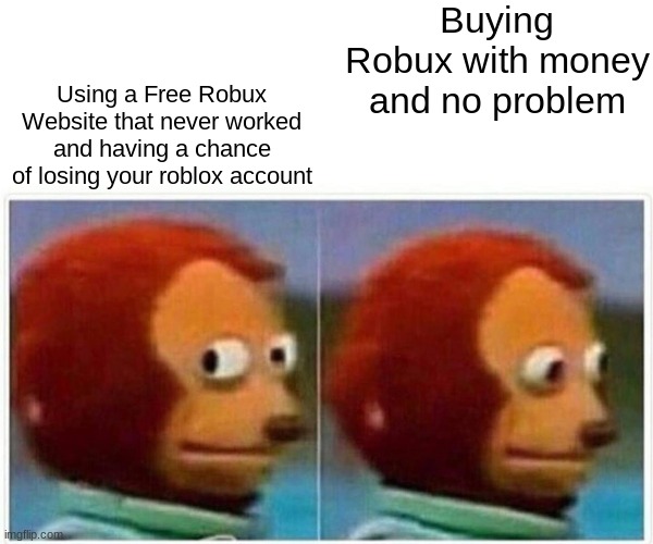 Monkey Puppet Meme | Buying Robux with money and no problem; Using a Free Robux Website that never worked and having a chance of losing your roblox account | image tagged in memes,monkey puppet | made w/ Imgflip meme maker