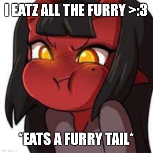 Nom nom nom | I EATZ ALL THE FURRY >:3; *EATS A FURRY TAIL* | made w/ Imgflip meme maker
