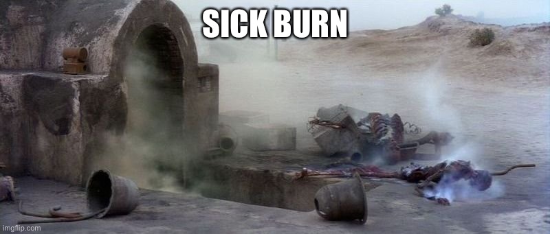 SICK BURN | image tagged in sick burn uncle owen | made w/ Imgflip meme maker