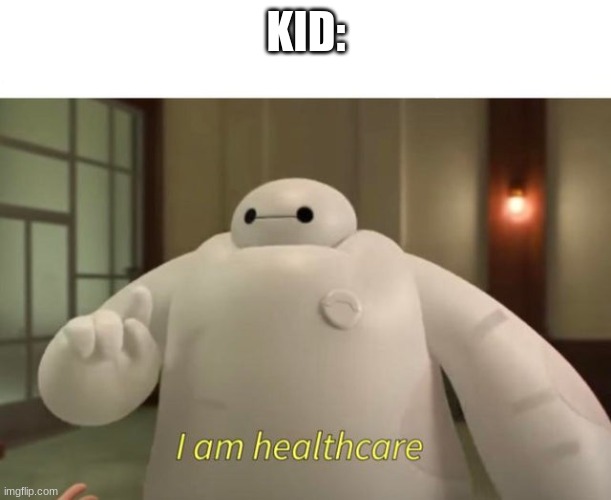 I am healthcare | KID: | image tagged in i am healthcare | made w/ Imgflip meme maker
