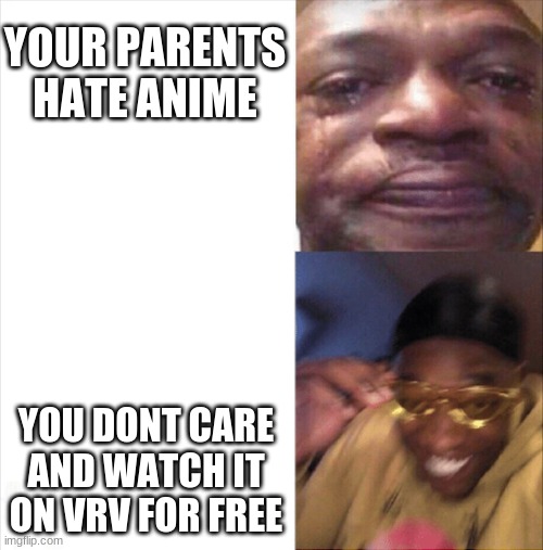 UnU im not advertising but all ya gotta do is make an account with your email and then you can watch anime for freee | YOUR PARENTS HATE ANIME; YOU DONT CARE AND WATCH IT ON VRV FOR FREE | image tagged in anime,vrv,heh | made w/ Imgflip meme maker