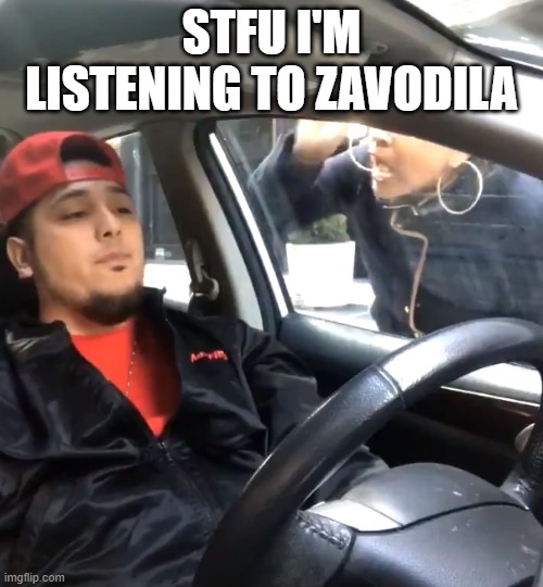 Best song in FNF! | STFU I'M LISTENING TO ZAVODILA | image tagged in stfu im listening to | made w/ Imgflip meme maker