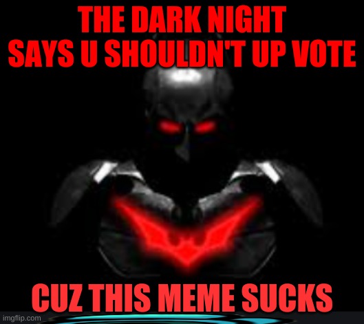u cant hide from me | THE DARK NIGHT SAYS U SHOULDN'T UP VOTE; CUZ THIS MEME SUCKS | image tagged in batman,creepy | made w/ Imgflip meme maker