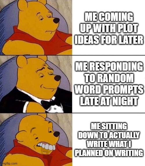 Best,Better, Blurst | ME COMING UP WITH PLOT IDEAS FOR LATER; ME RESPONDING TO RANDOM WORD PROMPTS LATE AT NIGHT; ME SITTING DOWN TO ACTUALLY WRITE WHAT I PLANNED ON WRITING | image tagged in best better blurst,justwriterthings | made w/ Imgflip meme maker