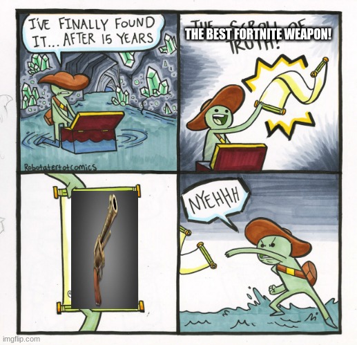 Best fortnite weapon be like | THE BEST FORTNITE WEAPON! | image tagged in memes,the scroll of truth | made w/ Imgflip meme maker