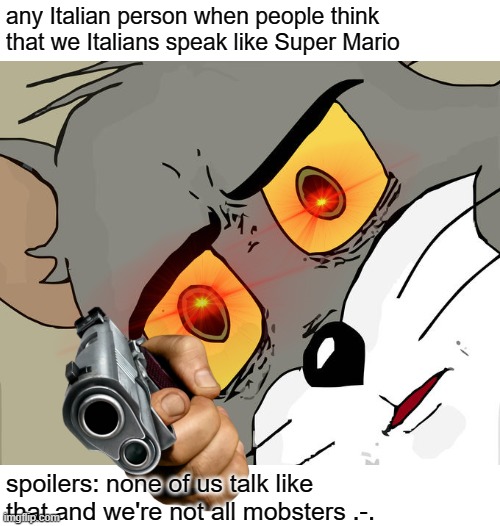 Ti vedo :D | any Italian person when people think that we Italians speak like Super Mario; spoilers: none of us talk like that and we're not all mobsters .-. | image tagged in memes,unsettled tom,italia,super mario | made w/ Imgflip meme maker