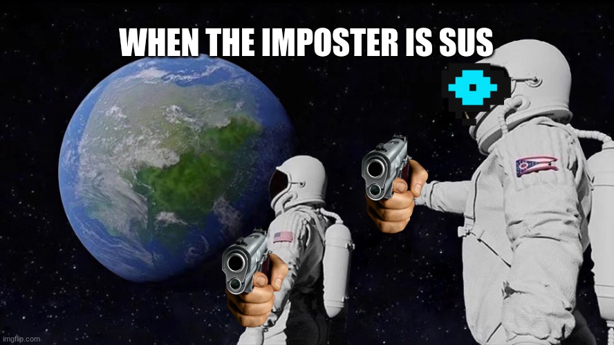 Always Has Been | WHEN THE IMPOSTER IS SUS | image tagged in memes,always has been | made w/ Imgflip meme maker