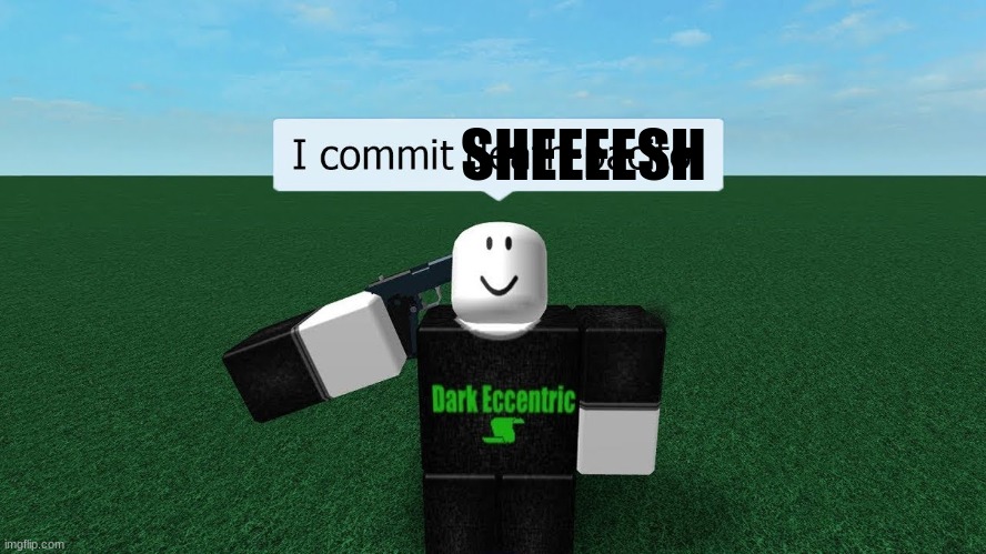 go coment SHEEEESH | SHEEEESH | image tagged in roblox meme,stupid people | made w/ Imgflip meme maker