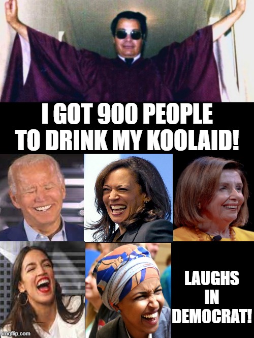 Laughs in Democrat! | LAUGHS IN DEMOCRAT! I GOT 900 PEOPLE TO DRINK MY KOOLAID! | image tagged in kool-aid,stupid liberals | made w/ Imgflip meme maker