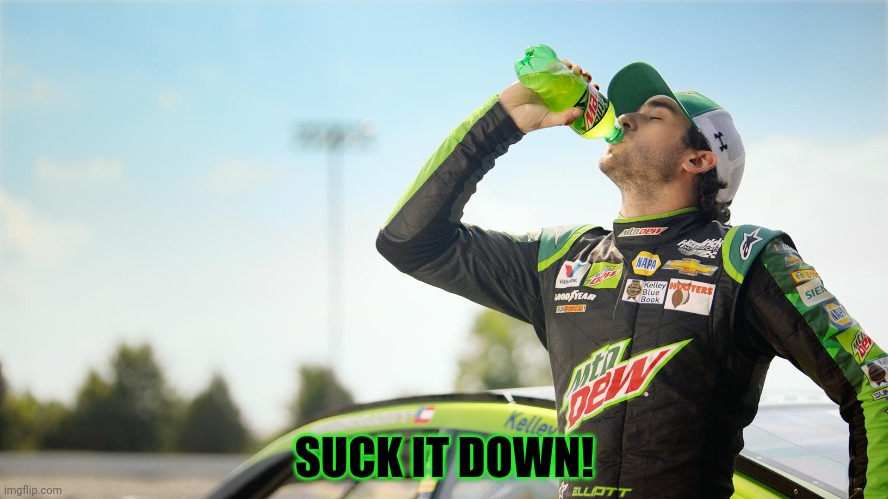 Worst new Mountain Dew commercial! | SUCK IT DOWN! | image tagged in mountain dew,chase elliott,nascar,commercials,racing,sports | made w/ Imgflip meme maker