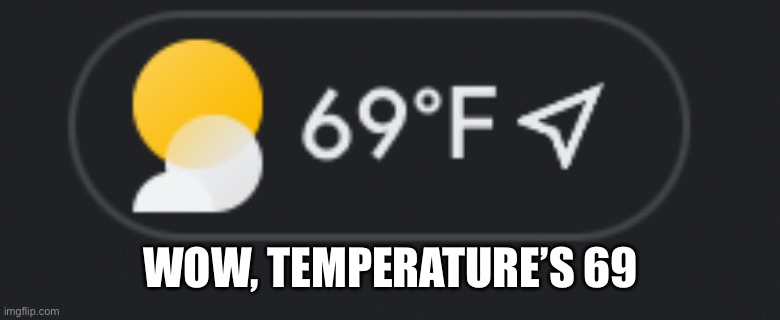 WOW, TEMPERATURE’S 69 | made w/ Imgflip meme maker