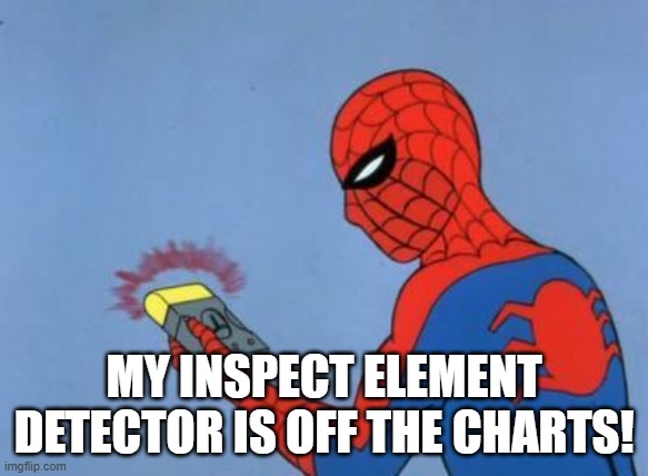 spiderman detector | MY INSPECT ELEMENT DETECTOR IS OFF THE CHARTS! | image tagged in spiderman detector | made w/ Imgflip meme maker