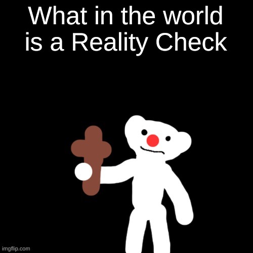 Nurpo holding a Cross | What in the world is a Reality Check | image tagged in nurpo holding a cross | made w/ Imgflip meme maker