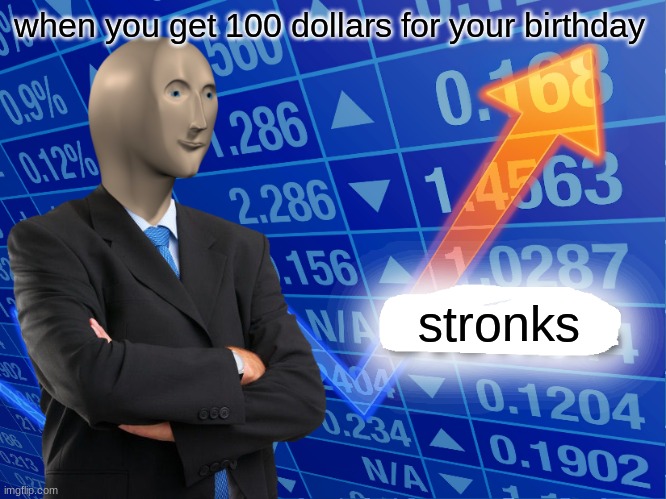 stronk |  when you get 100 dollars for your birthday; stronks | image tagged in empty stonks | made w/ Imgflip meme maker