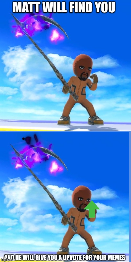 Matt from the Wii U | MATT WILL FIND YOU; AND HE WILL GIVE YOU A UPVOTE FOR YOUR MEMES | image tagged in matt from wii sports,wii u,funny,fun | made w/ Imgflip meme maker