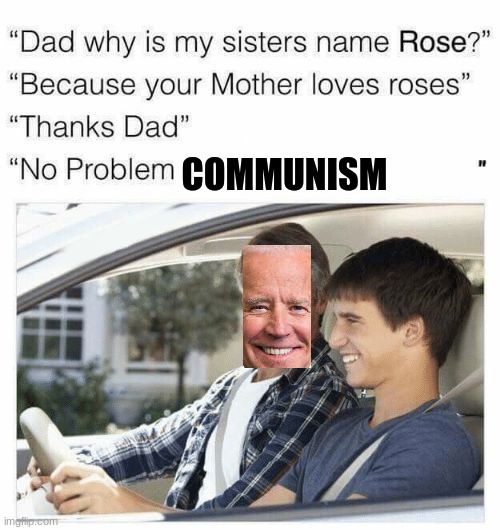 Why is my sister's name Rose | COMMUNISM | image tagged in why is my sister's name rose | made w/ Imgflip meme maker