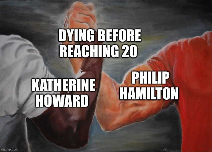 Grasping Hands | DYING BEFORE REACHING 20; KATHERINE HOWARD; PHILIP HAMILTON | image tagged in grasping hands | made w/ Imgflip meme maker