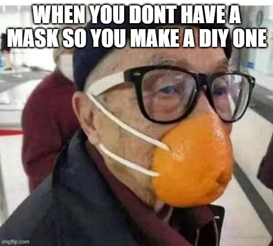 when you don't have a mask so.. | WHEN YOU DONT HAVE A MASK SO YOU MAKE A DIY ONE | image tagged in coronavirus meme,masks,face mask,funny memes,funny | made w/ Imgflip meme maker