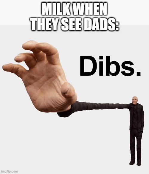 Dibs | MILK WHEN THEY SEE DADS: | image tagged in dibs | made w/ Imgflip meme maker