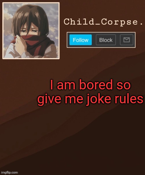 Aot temp | I am bored so give me joke rules | image tagged in aot temp | made w/ Imgflip meme maker
