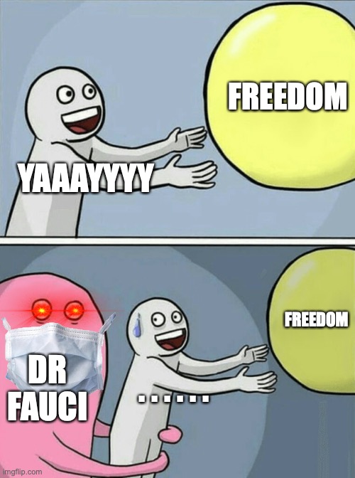 Freeeeeedom | FREEDOM; YAAAYYYY; FREEDOM; DR FAUCI; . . . . . . | image tagged in memes,running away balloon | made w/ Imgflip meme maker