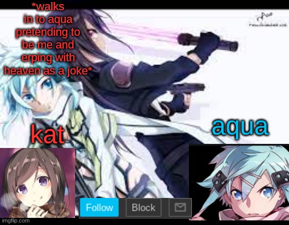 fem kirito | *walks in to aqua pretending to be me and erping with heaven as a joke* | image tagged in fem kirito | made w/ Imgflip meme maker