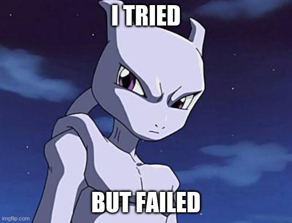 Mewtwo | I TRIED BUT FAILED | image tagged in mewtwo | made w/ Imgflip meme maker