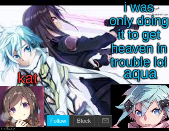 fem kirito | i was only doing it to get heaven in trouble lol | image tagged in fem kirito | made w/ Imgflip meme maker