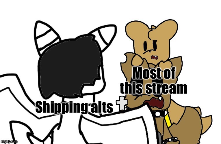 Most of this stream; Shipping alts | made w/ Imgflip meme maker