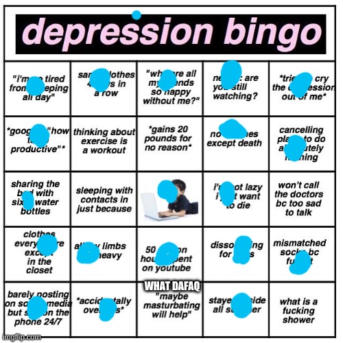 Depression bingo | WHAT DAFAQ | image tagged in depression bingo | made w/ Imgflip meme maker