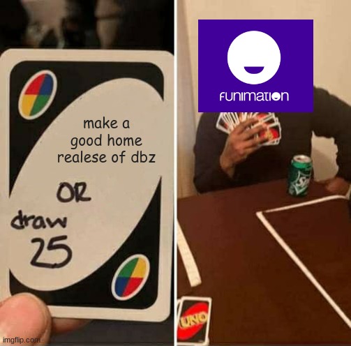 UNO Draw 25 Cards Meme | make a good home realese of dbz | image tagged in memes,uno draw 25 cards | made w/ Imgflip meme maker