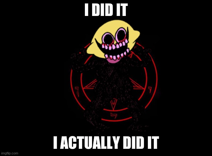blank black | I DID IT I ACTUALLY DID IT | image tagged in blank black | made w/ Imgflip meme maker