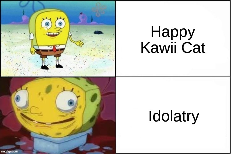 Happy Kawaii Cat or Idolatry? It's your choice. | Happy Kawii Cat; Idolatry | image tagged in weak vs inflated spongebob,comick,fibble,sin,skitzo,comickpro | made w/ Imgflip meme maker