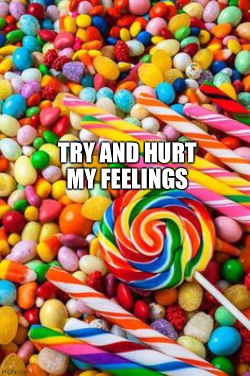 Because yes | TRY AND HURT MY FEELINGS | made w/ Imgflip meme maker
