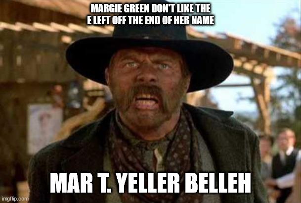 I do it before breakfast | MARGIE GREEN DON'T LIKE THE E LEFT OFF THE END OF HER NAME; MAR T. YELLER BELLEH | image tagged in i do it before breakfast | made w/ Imgflip meme maker