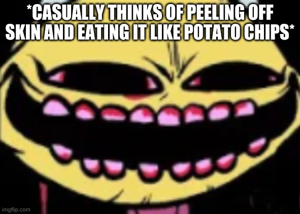 im that hungry | *CASUALLY THINKS OF PEELING OFF SKIN AND EATING IT LIKE POTATO CHIPS* | image tagged in lenny lemon demon | made w/ Imgflip meme maker