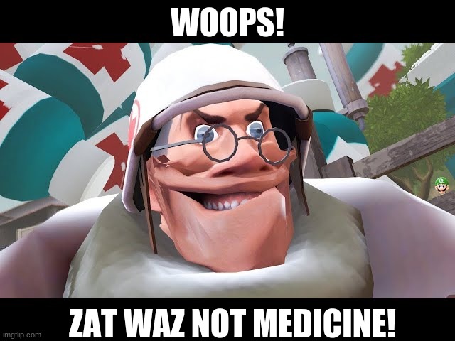 NOT MEDICINE | WOOPS! ZAT WAZ NOT MEDICINE! | image tagged in not medicine | made w/ Imgflip meme maker