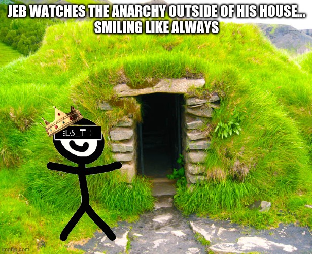 JEB WATCHES THE ANARCHY OUTSIDE OF HIS HOUSE...
SMILING LIKE ALWAYS | made w/ Imgflip meme maker