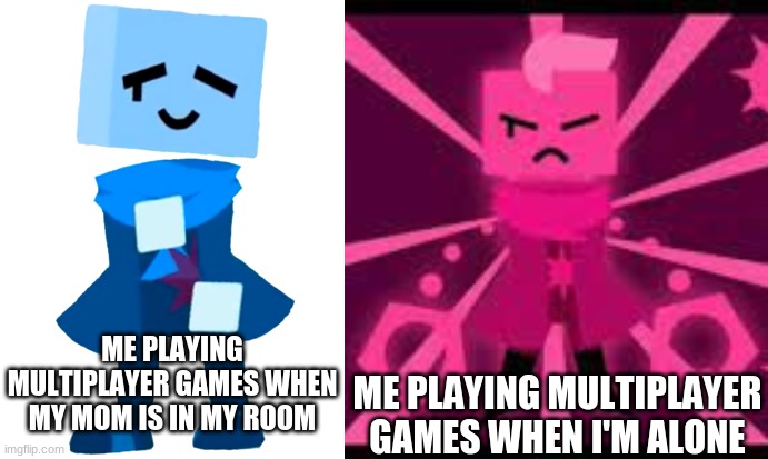Pink Corruption Meme | ME PLAYING MULTIPLAYER GAMES WHEN MY MOM IS IN MY ROOM; ME PLAYING MULTIPLAYER GAMES WHEN I'M ALONE | image tagged in pinkcorruption,jsab | made w/ Imgflip meme maker