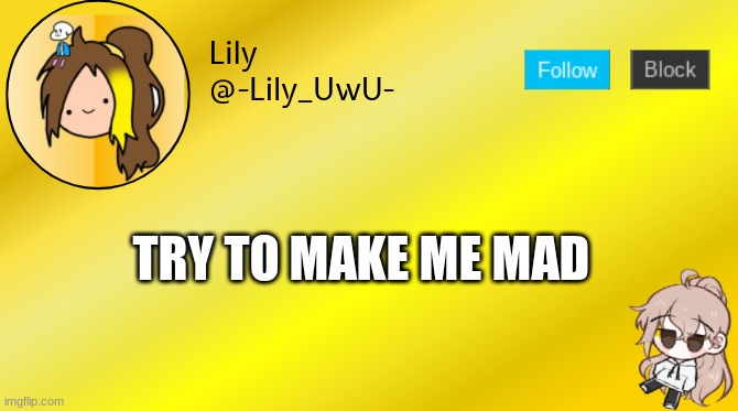 a n g y | TRY TO MAKE ME MAD | image tagged in lily temp 4 | made w/ Imgflip meme maker