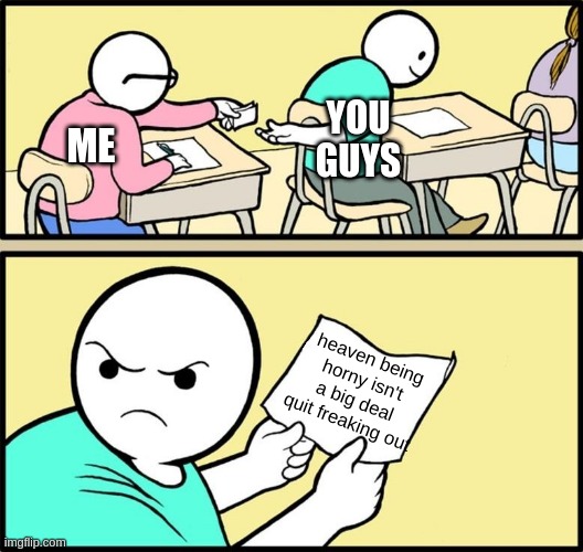 Note passing | YOU GUYS; ME; heaven being horny isn't a big deal quit freaking out | image tagged in note passing | made w/ Imgflip meme maker
