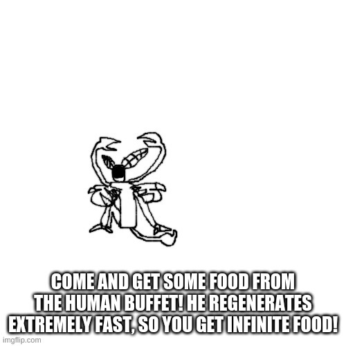 peel off his skin and make potato chips! make steaks from his forearms! | COME AND GET SOME FOOD FROM THE HUMAN BUFFET! HE REGENERATES EXTREMELY FAST, SO YOU GET INFINITE FOOD! | made w/ Imgflip meme maker