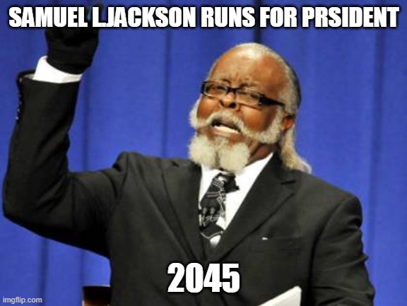 samuel | SAMUEL L.JACKSON RUNS FOR PRSIDENT; 2045 | image tagged in memes,too damn high | made w/ Imgflip meme maker
