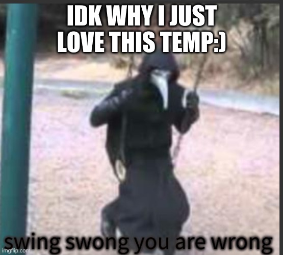 Scp 049 Swing swong you are wrong | IDK WHY I JUST LOVE THIS TEMP:) | image tagged in scp 049 swing swong you are wrong | made w/ Imgflip meme maker
